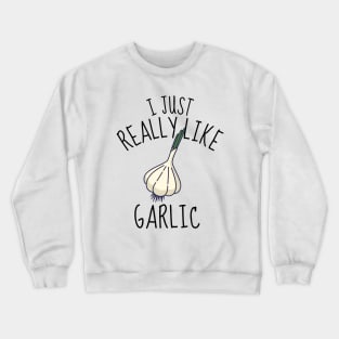 I Just Really Like Garlic Funny Crewneck Sweatshirt